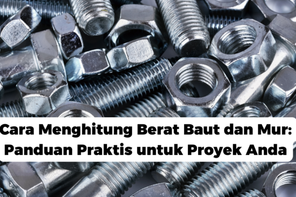 Cara Menghitung Berat Baut dan Mur: Panduan Praktis untuk Proyek Anda