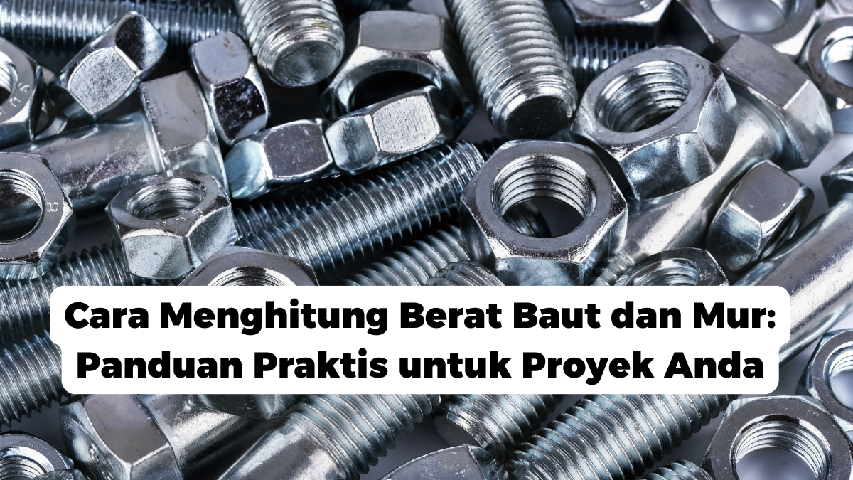 Cara Menghitung Berat Baut dan Mur: Panduan Praktis untuk Proyek Anda