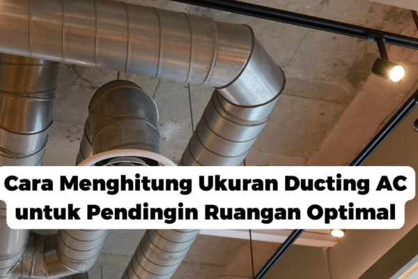 Cara Menghitung Ukuran Ducting AC untuk Pendingin Ruangan Optimals