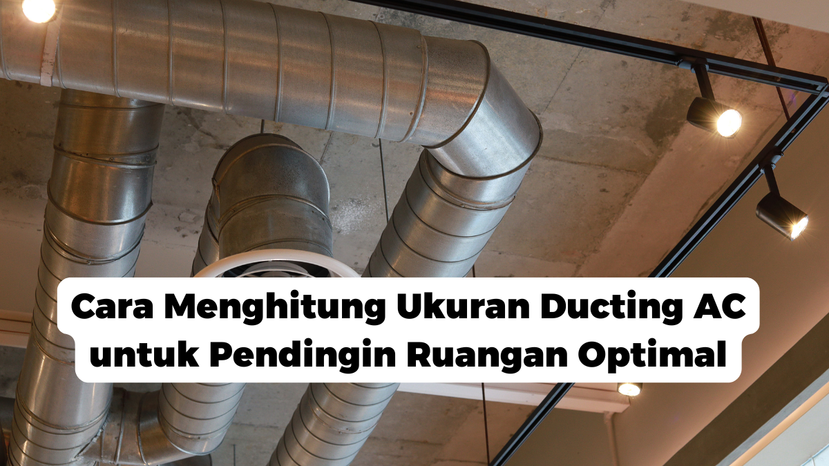 Cara Menghitung Ukuran Ducting AC untuk Pendingin Ruangan Optimals