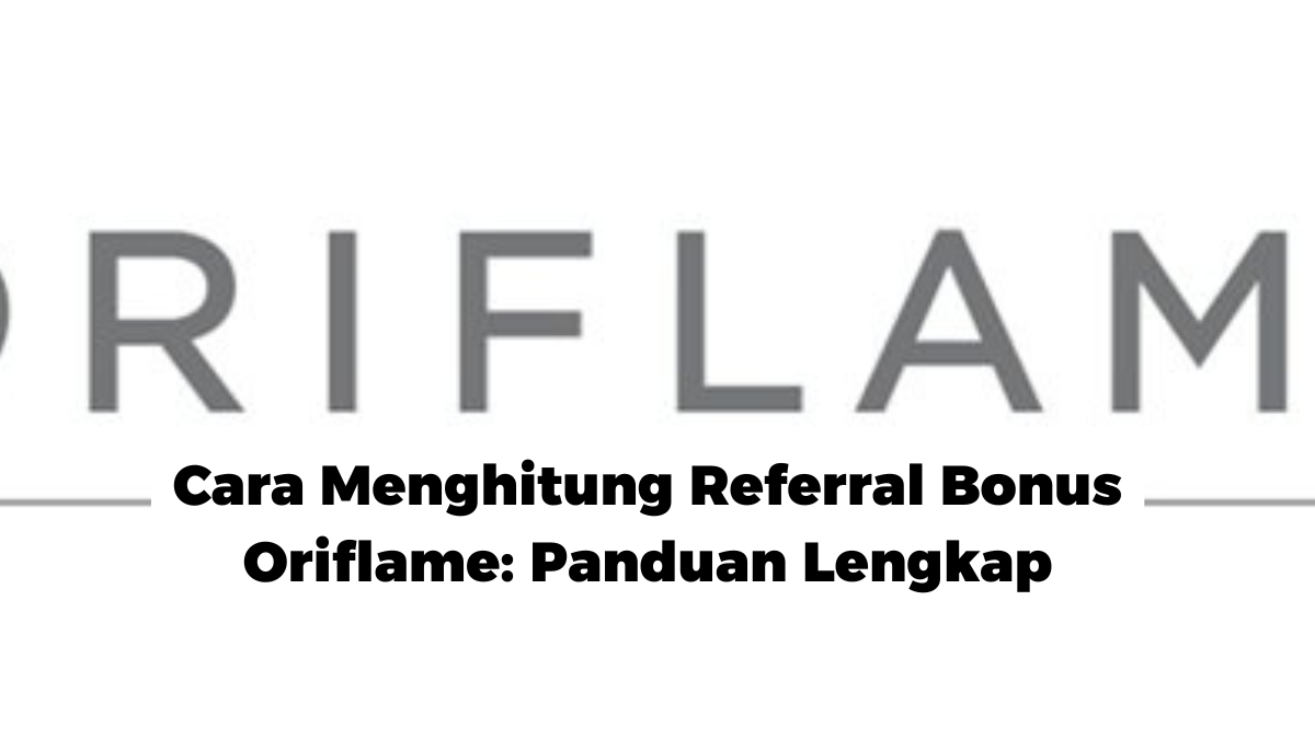 Cara Menghitung Referral Bonus Oriflame: Panduan Lengkap