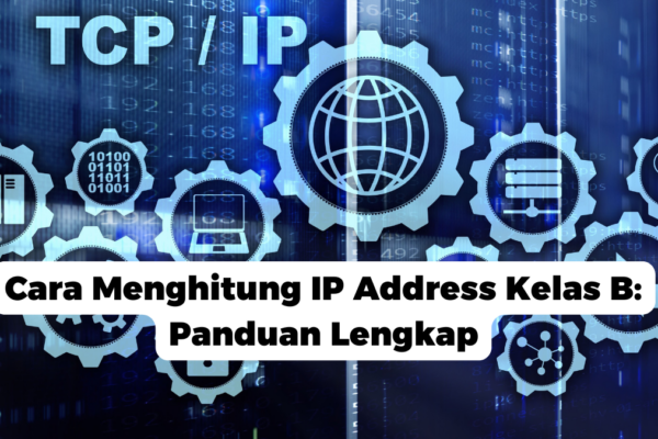 Cara Menghitung IP Address Kelas B: Panduan Lengkap