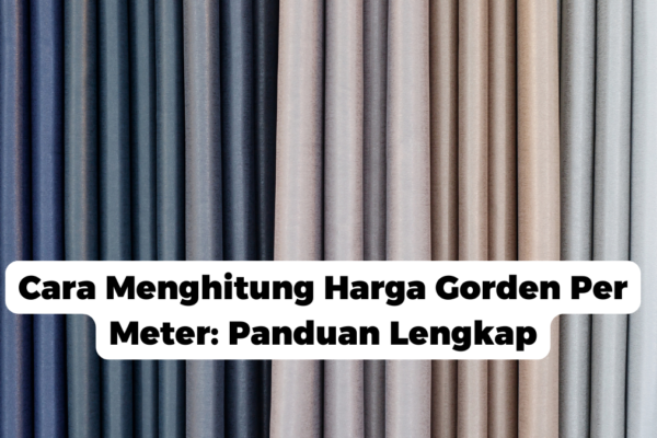 Cara Menghitung Harga Gorden Per Meter: Panduan Lengkap