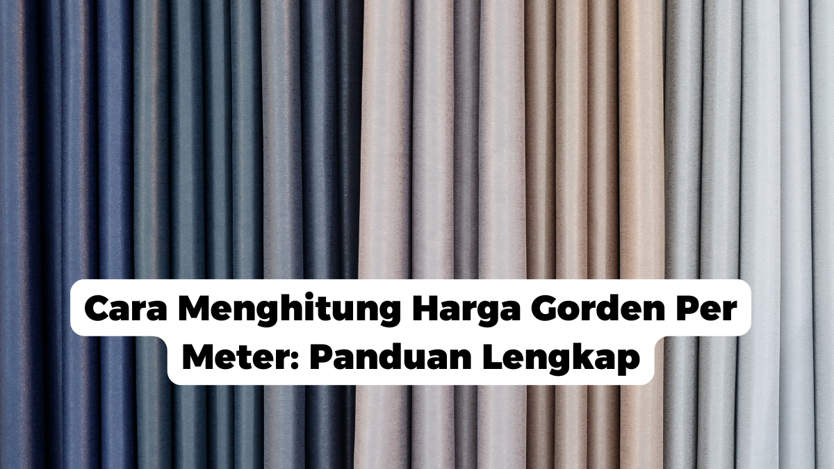 Cara Menghitung Harga Gorden Per Meter: Panduan Lengkap