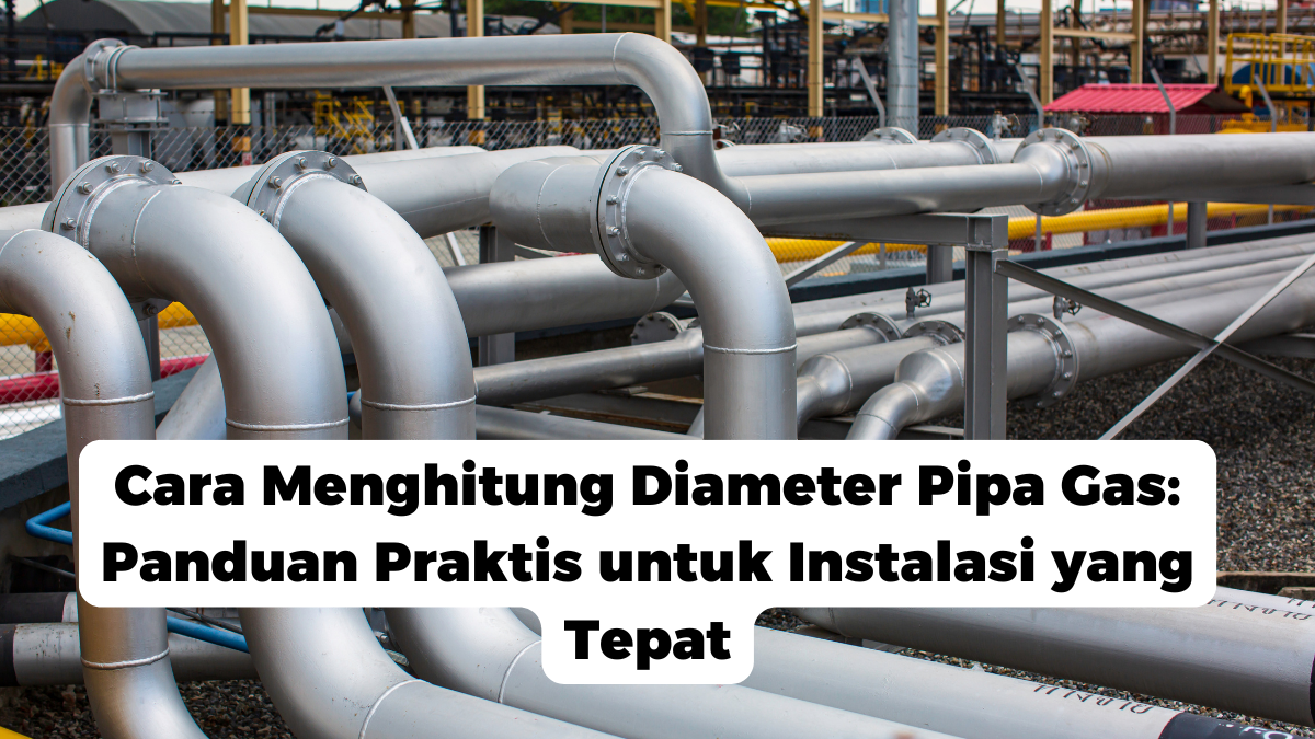 Cara Menghitung Diameter Pipa Gas: Panduan Praktis untuk Instalasi yang Tepat