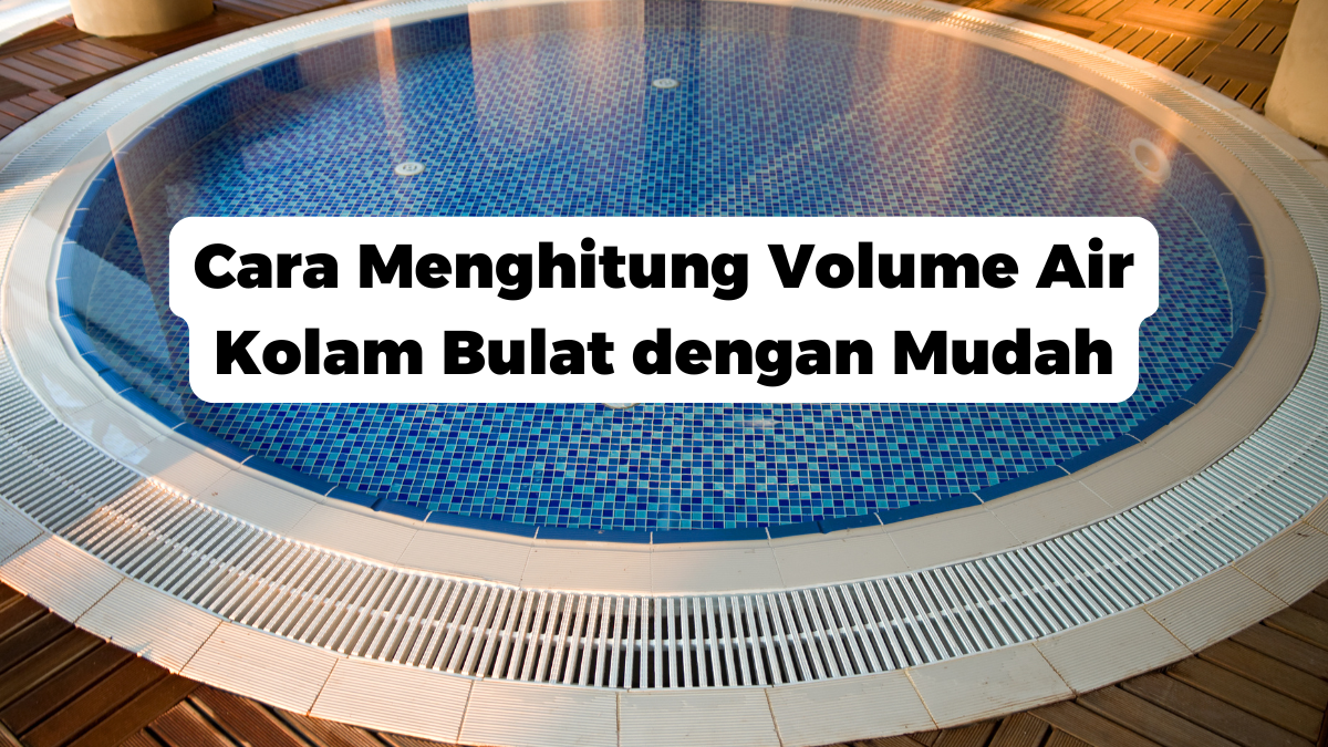 Cara Menghitung Volume Air Kolam Bulat dengan Mudah