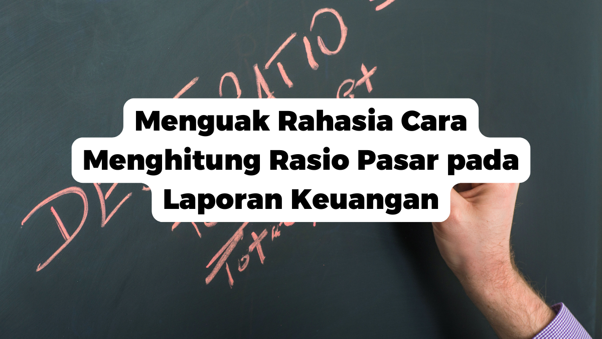 Menguak Rahasia Cara Menghitung Rasio Pasar pada Laporan Keuangan