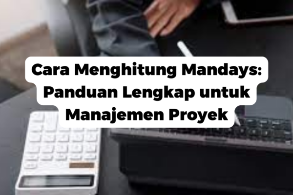 Cara Menghitung Mandays: Panduan Lengkap untuk Manajemen Proyek