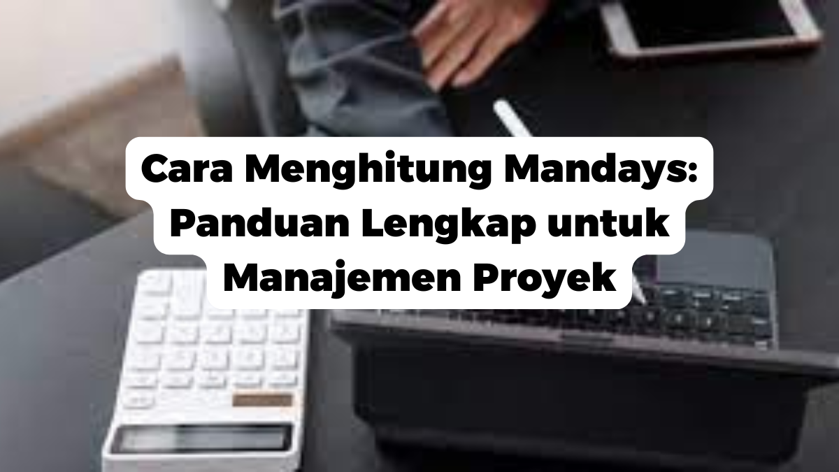 Cara Menghitung Mandays: Panduan Lengkap untuk Manajemen Proyek