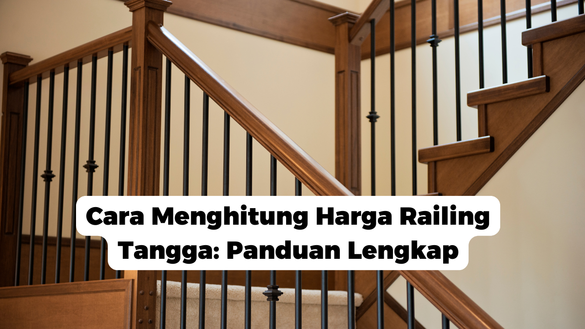 Cara Menghitung Harga Railing Tangga: Panduan Lengkap