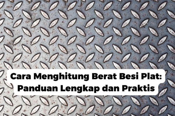 Cara Menghitung Berat Besi Plat: Panduan Lengkap dan Praktis