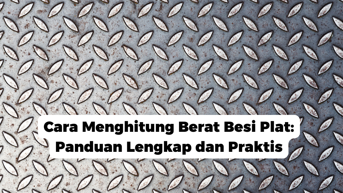 Cara Menghitung Berat Besi Plat: Panduan Lengkap dan Praktis