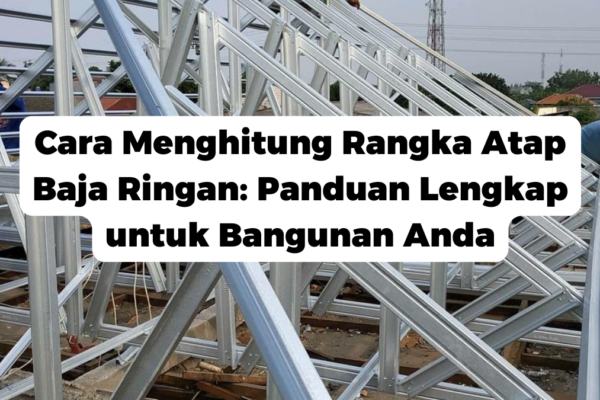 Cara Menghitung Rangka Atap Baja Ringan: Panduan Lengkap untuk Bangunan Anda