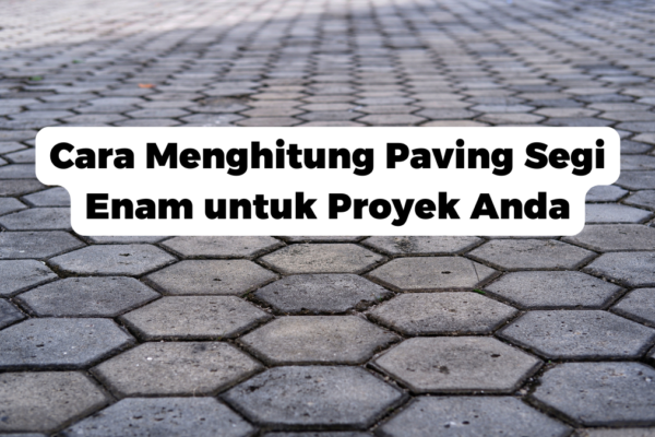 Cara Menghitung Paving Segi Enam untuk Proyek Anda