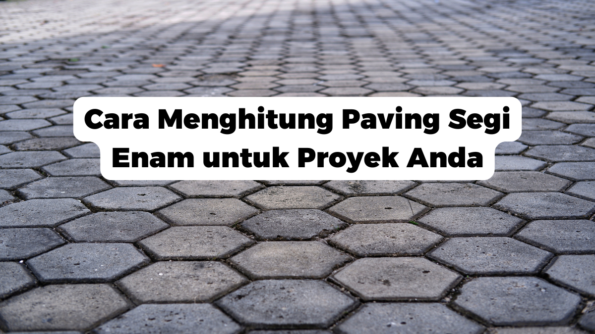 Cara Menghitung Paving Segi Enam untuk Proyek Anda