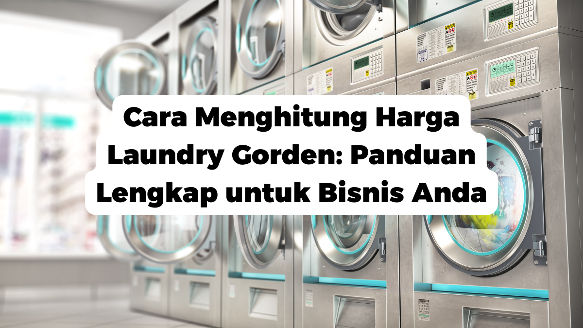 Cara Menghitung Harga Laundry Gorden: Panduan Lengkap untuk Bisnis Anda