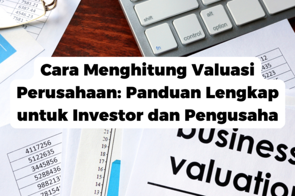 Cara Menghitung Valuasi Perusahaan: Panduan Lengkap untuk Investor dan Pengusaha