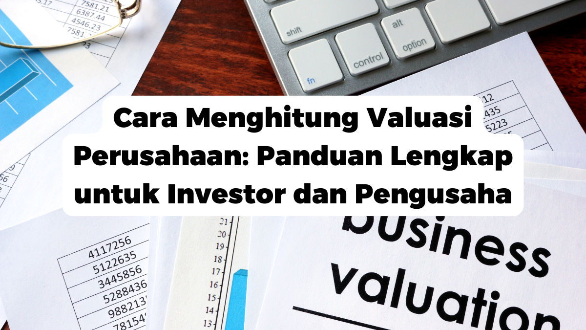 Cara Menghitung Valuasi Perusahaan: Panduan Lengkap untuk Investor dan Pengusaha