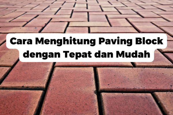 Cara Menghitung Paving Block dengan Tepat dan Mudah