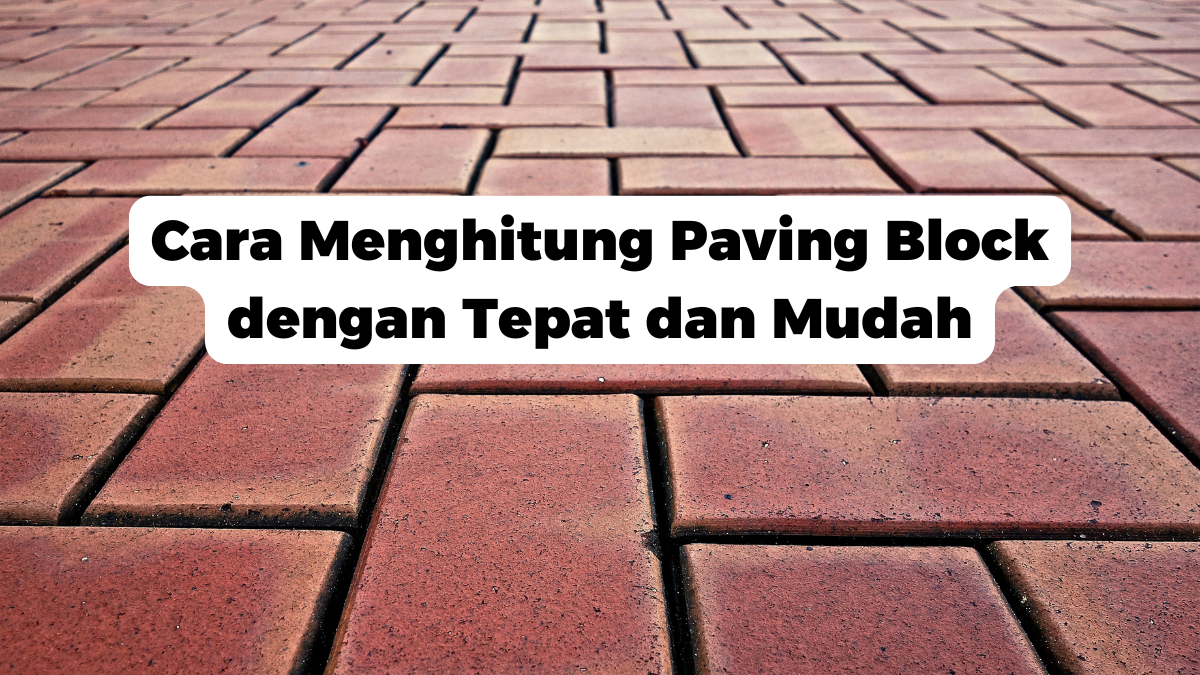 Cara Menghitung Paving Block dengan Tepat dan Mudah