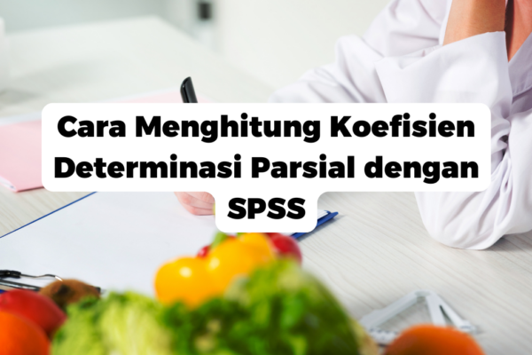 Cara Menghitung Koefisien Determinasi Parsial dengan SPSS