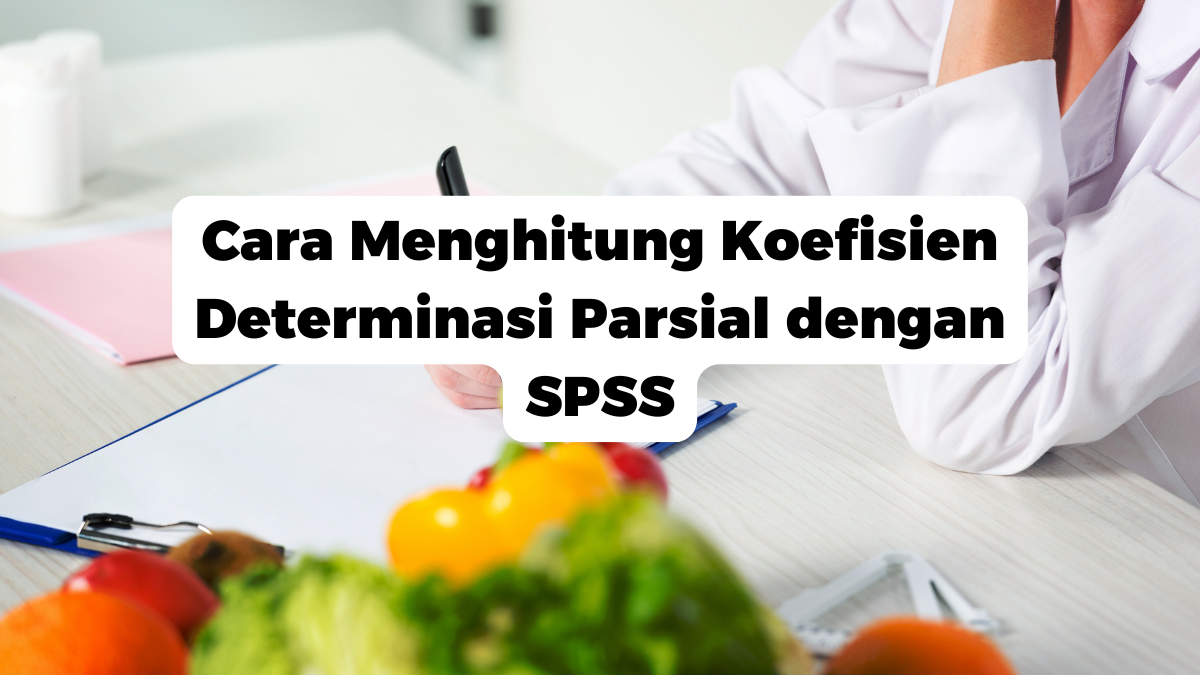 Cara Menghitung Koefisien Determinasi Parsial dengan SPSS