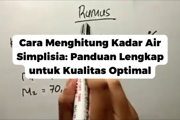 Cara Menghitung Kadar Air Simplisia: Panduan Lengkap untuk Kualitas Optimal