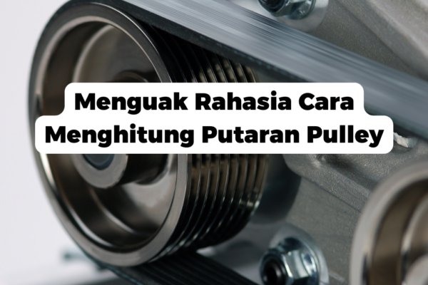 Menguak Rahasia Cara Menghitung Putaran Pulley