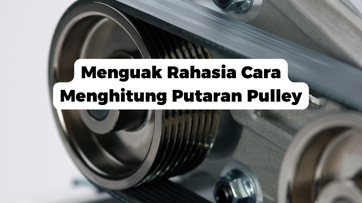 Menguak Rahasia Cara Menghitung Putaran Pulley