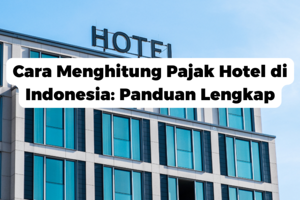 Cara Menghitung Pajak Hotel di Indonesia: Panduan Lengkap