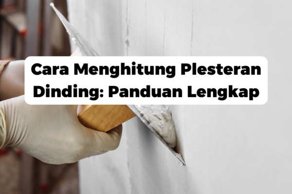 Cara Menghitung Plesteran Dinding: Panduan Lengkap