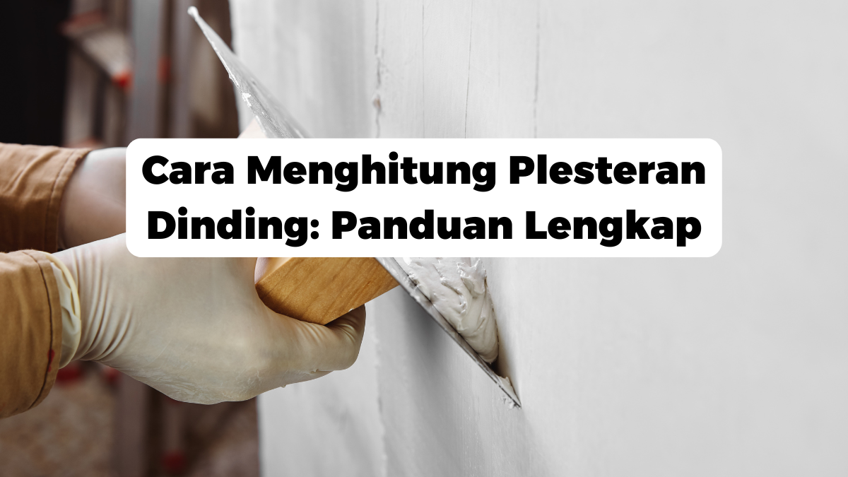 Cara Menghitung Plesteran Dinding: Panduan Lengkap