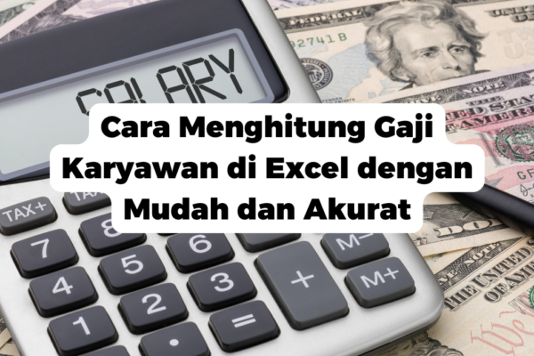 Cara Menghitung Gaji Karyawan di Excel dengan Mudah dan Akurat