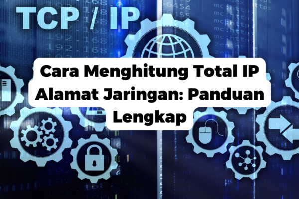 Cara Menghitung Total IP Alamat Jaringan: Panduan Lengkap