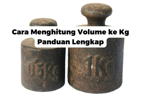 Cara Menghitung Volume ke Kg Panduan Lengkap