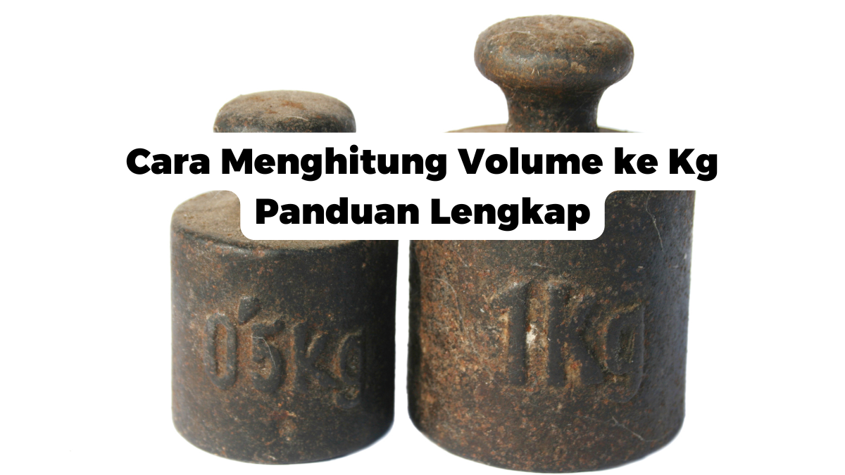 Cara Menghitung Volume ke Kg Panduan Lengkap