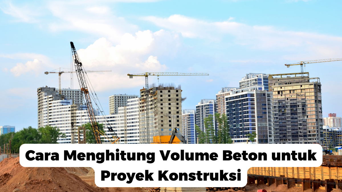 Cara Menghitung Volume Beton untuk Proyek Konstruksi