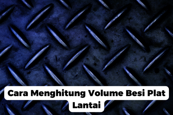 Cara Menghitung Volume Besi Plat Lantai