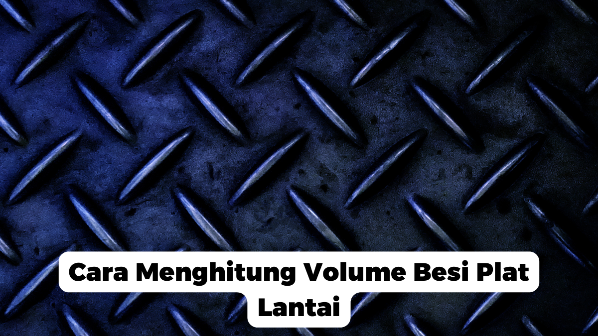 Cara Menghitung Volume Besi Plat Lantai