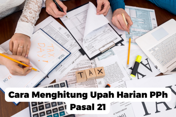 Cara Menghitung Upah Harian PPh Pasal 21