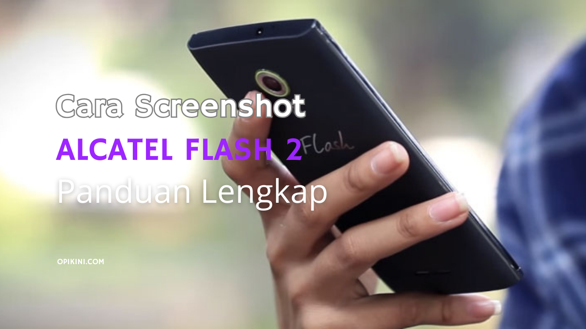 Cara Screenshot Alcatel Flash 2 Panduan Lengkap