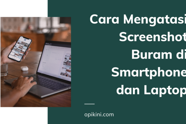 Cara Mengatasi Screenshot Buram di Smartphone dan Laptop