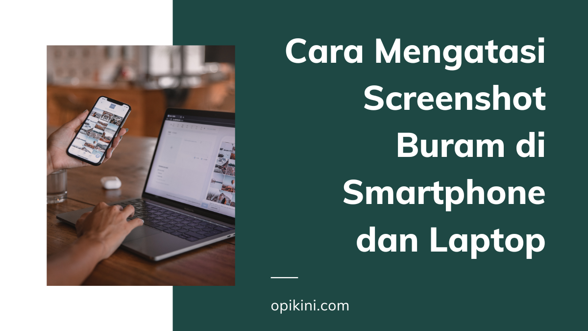 Cara Mengatasi Screenshot Buram di Smartphone dan Laptop