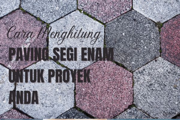 Cara Menghitung Paving Segi Enam untuk Proyek Anda