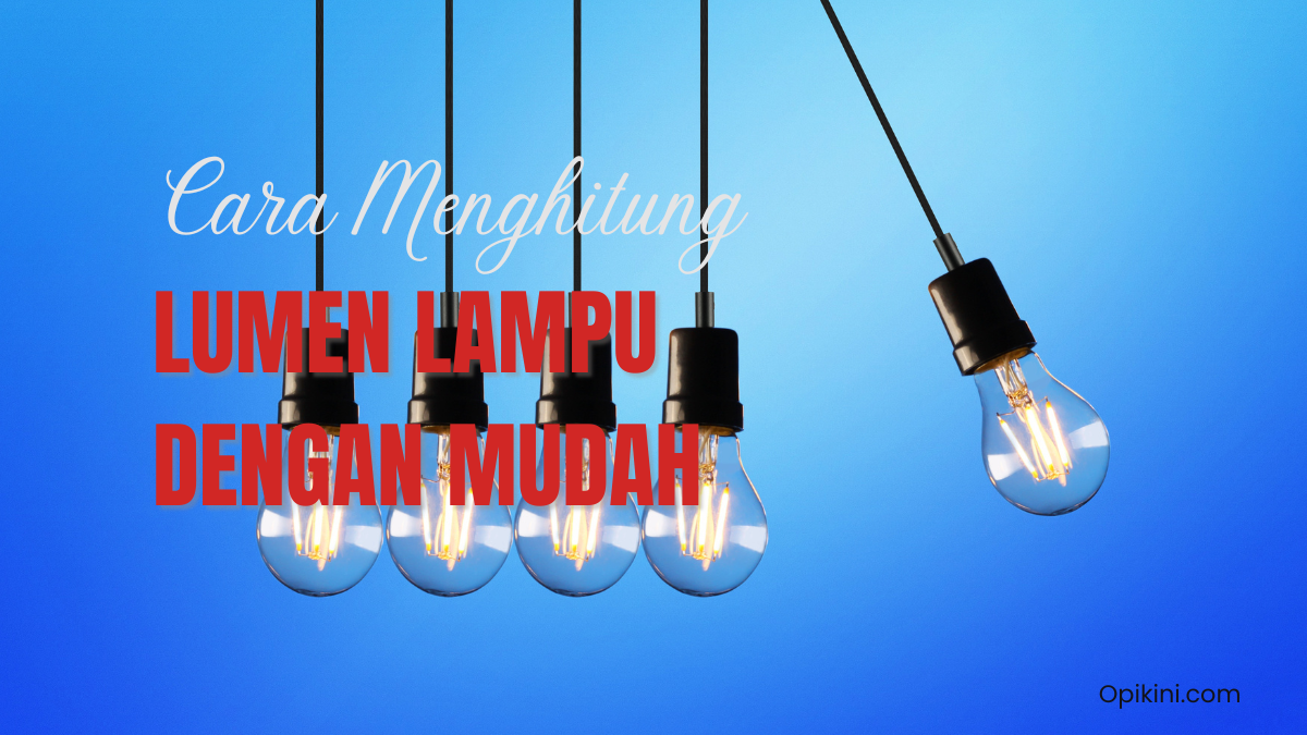 Cara Menghitung Lumen Lampu dengan Mudah